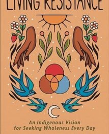 Living Resistance: An Indigenous Vision for Seeking Wholeness Every Day by Kaitlin Curtice